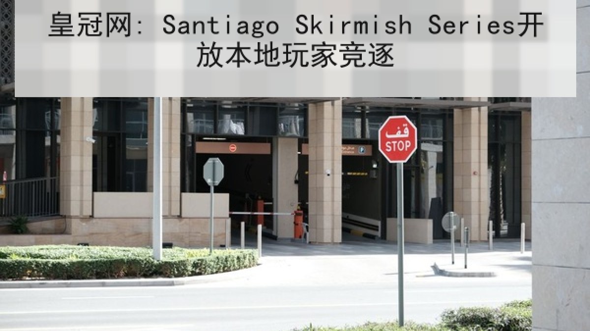 皇冠网: Santiago Skirmish Series开放本地玩家竞逐