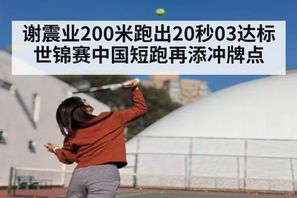 谢震业200米跑出20秒03达标世锦赛中国短跑再添冲牌点