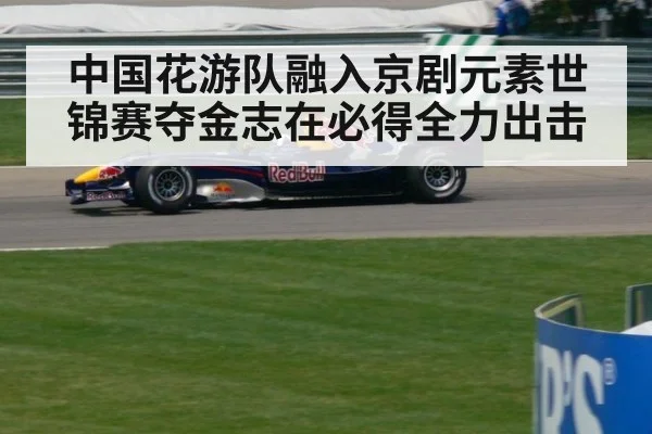 中国花游队融入京剧元素世锦赛夺金志在必得全力出击